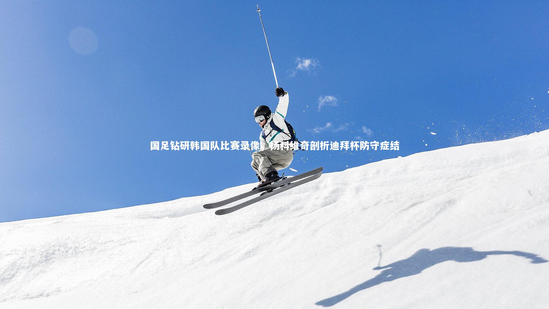 开云官网入口：国足钻研韩国队比赛录像，扬科维奇剖析迪拜杯防守症结-第2张图片-开云官网入口