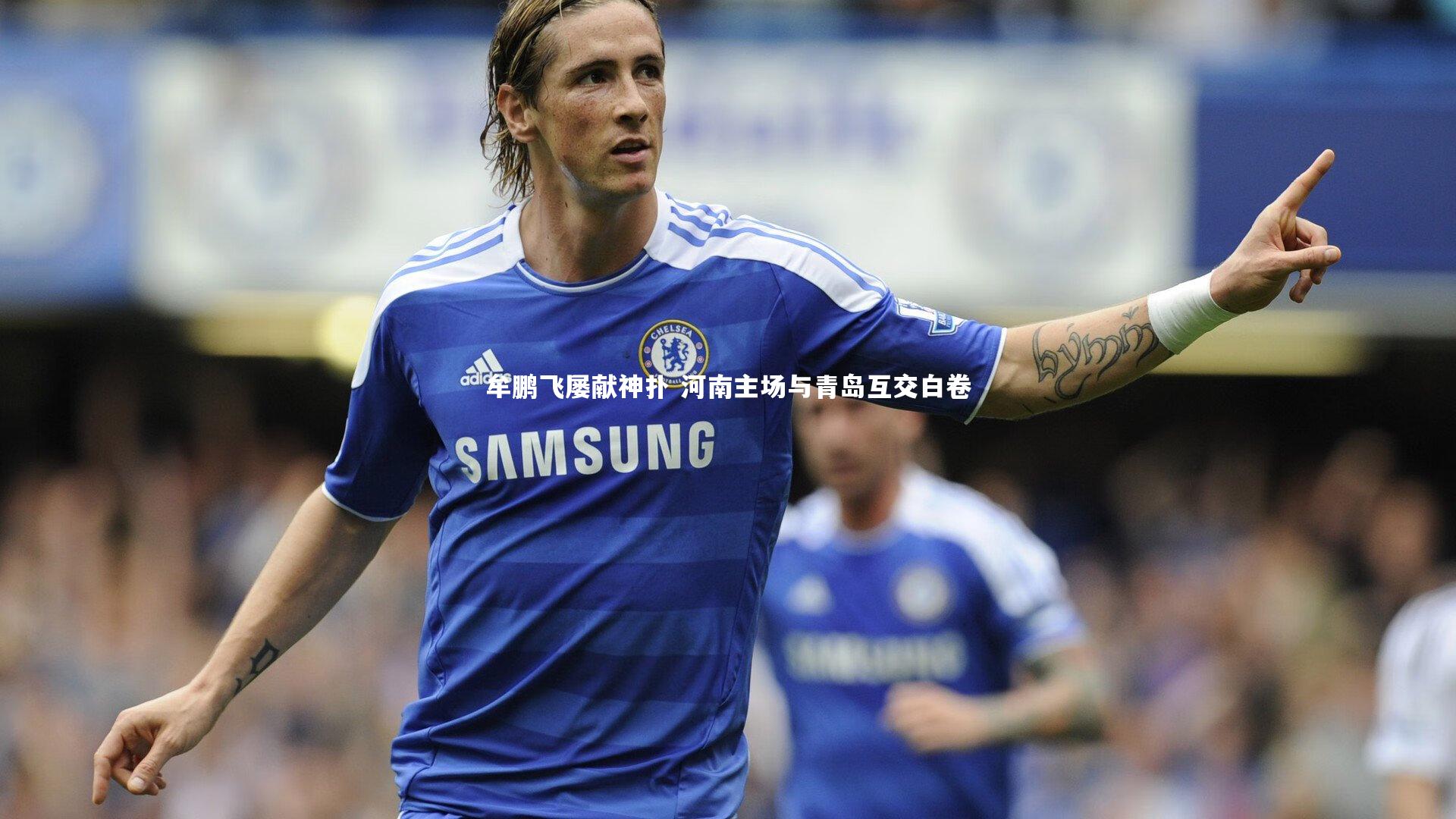 开云官网入口|牟鹏飞屡献神扑 河南主场与青岛互交白卷-第1张图片-开云官网入口