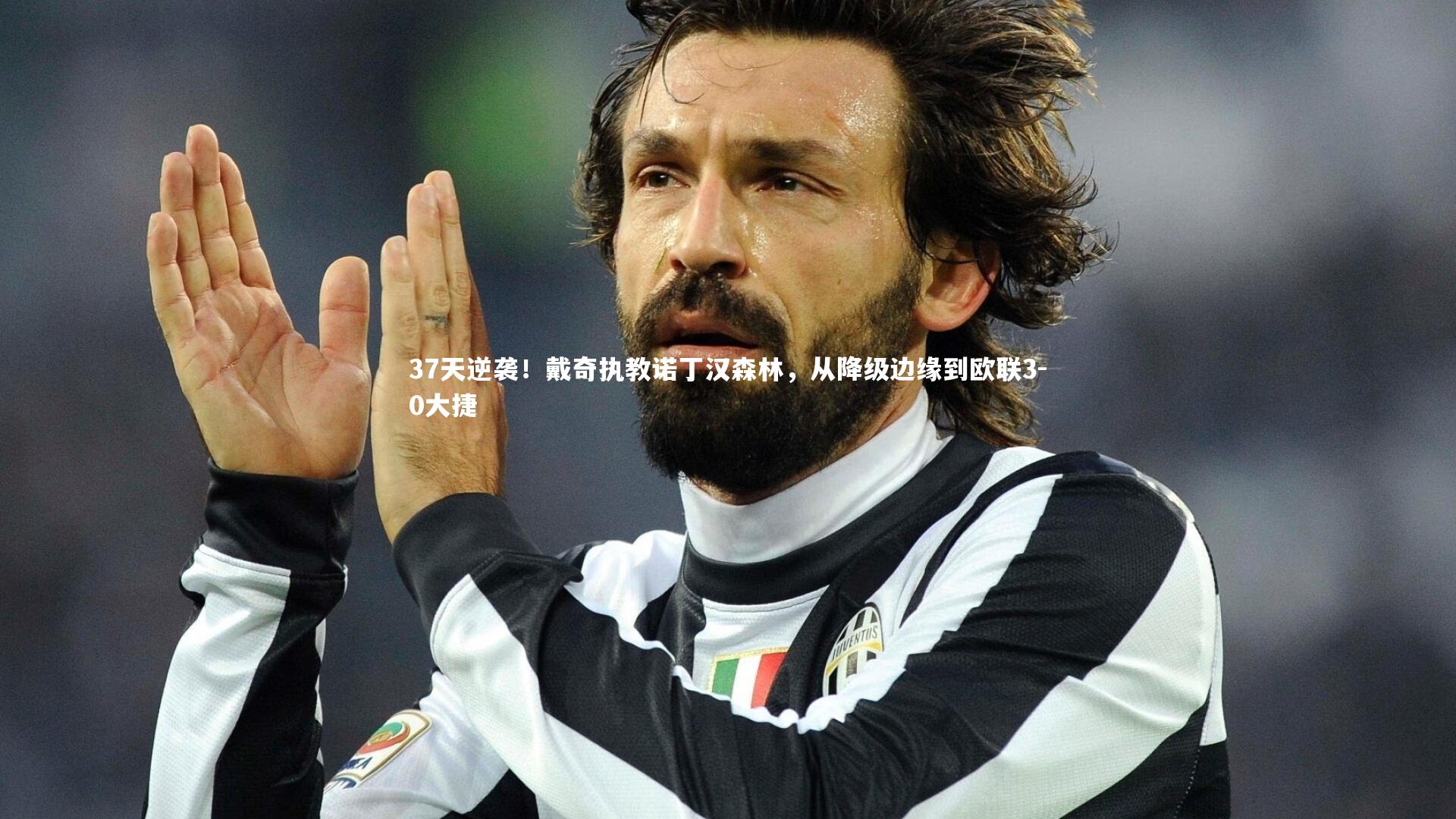 开云体育下载-37天逆袭！戴奇执教诺丁汉森林，从降级边缘到欧联3-0大捷-第2张图片-开云官网入口