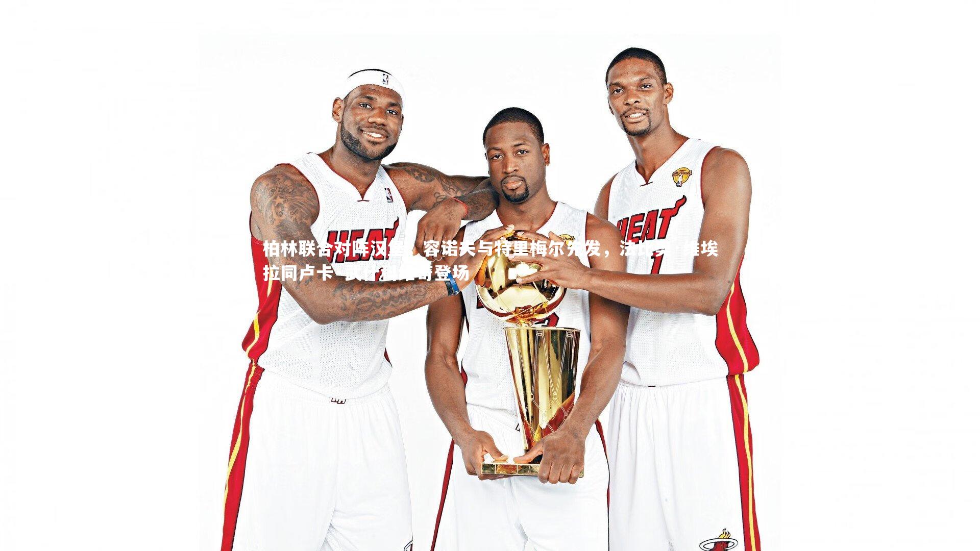 开云体育下载：柏林联合对阵汉堡，容诺夫与特里梅尔先发，法比奥·维埃拉同卢卡·武什科维奇登场-第2张图片-开云官网入口